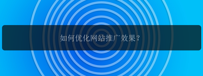 如何优化网站推广效果？