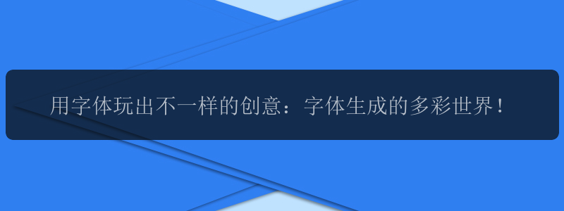 用字体玩出不一样的创意：字体生成的多彩世界！