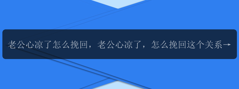 老公心凉了怎么挽回，老公心凉了，怎么挽回这个关系呢？