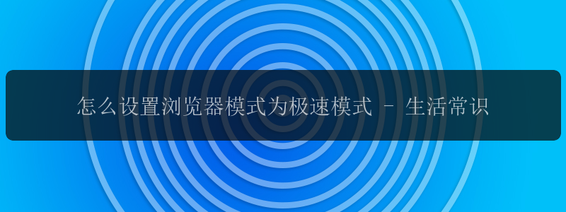 怎么设置浏览器模式为极速模式 - 生活常识