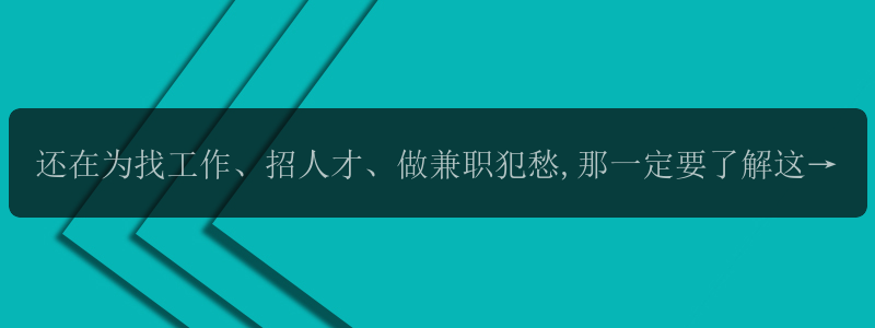 还在为找工作、招人才、做兼职犯愁,那一定要了解这个社