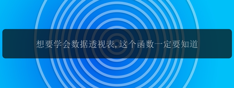 想要学会数据透视表,这个函数一定要知道