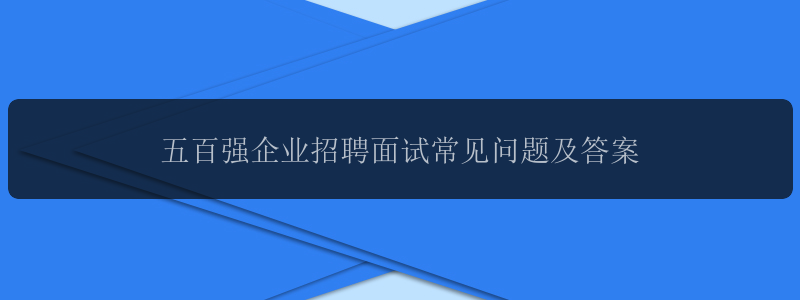 五百强企业招聘面试常见问题及答案