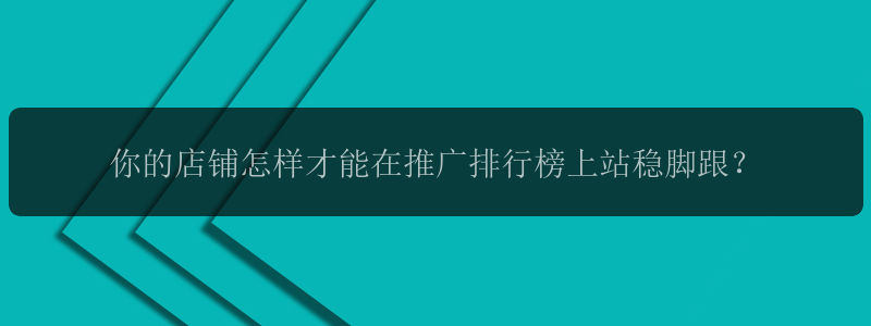 你的店铺怎样才能在推广排行榜上站稳脚跟？