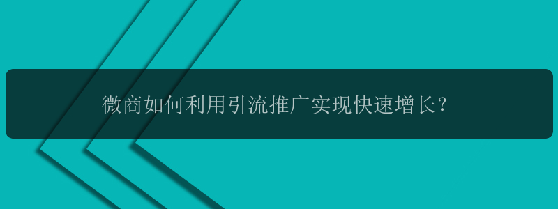 微商如何利用引流推广实现快速增长？