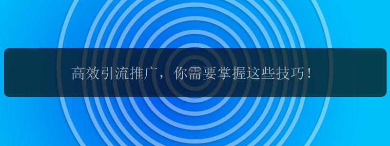 高效引流推广，你需要掌握这些技巧！