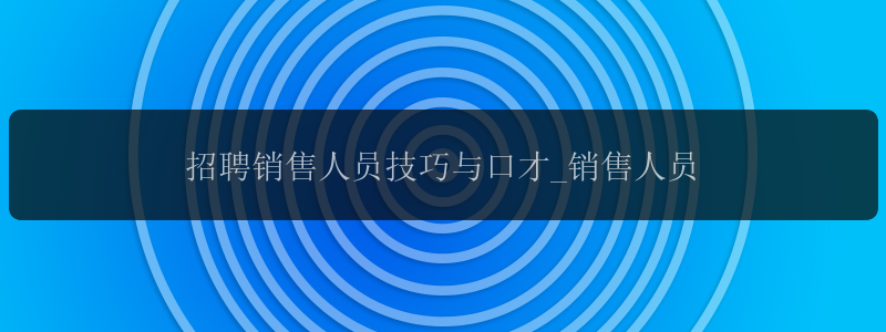 招聘销售人员技巧与口才_销售人员