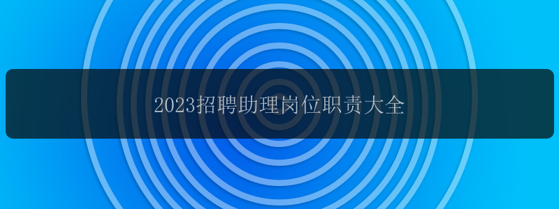 2023招聘助理岗位职责大全