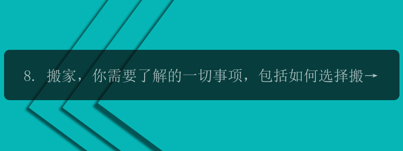 8. 搬家，你需要了解的一切事项，包括如何选择搬家公司和租赁物流工具！