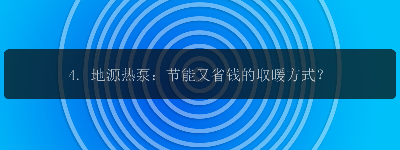 4. 地源热泵：节能又省钱的取暖方式？