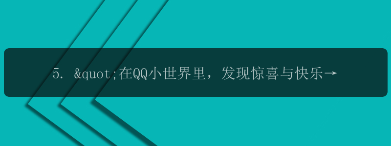 5. "在QQ小世界里，发现惊喜与快乐！"