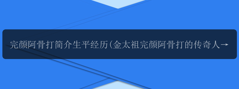 完颜阿骨打简介生平经历(金太祖完颜阿骨打的传奇人生)