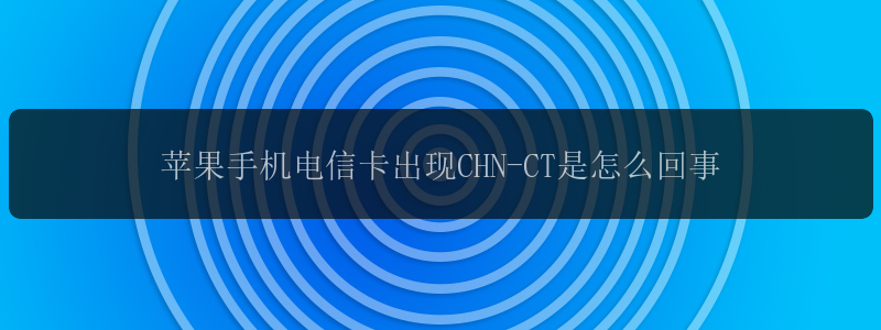 苹果手机电信卡出现CHN-CT是怎么回事