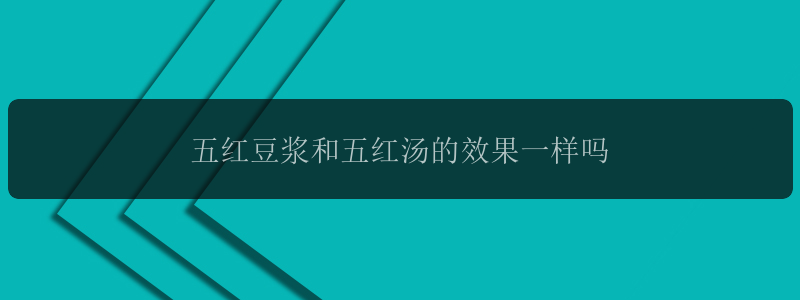 五红豆浆和五红汤的效果一样吗