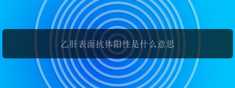 乙肝表面抗体阳性是什么意思