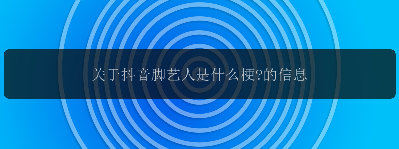 关于抖音脚艺人是什么梗?的信息