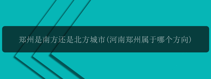 郑州是南方还是北方城市(河南郑州属于哪个方向)