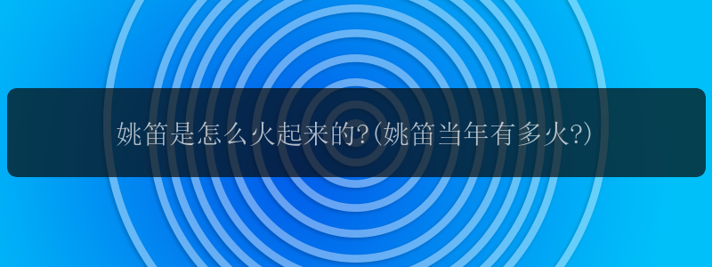 姚笛是怎么火起来的?(姚笛当年有多火?)