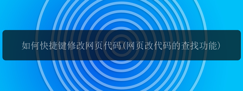 如何快捷键修改网页代码(网页改代码的查找功能)