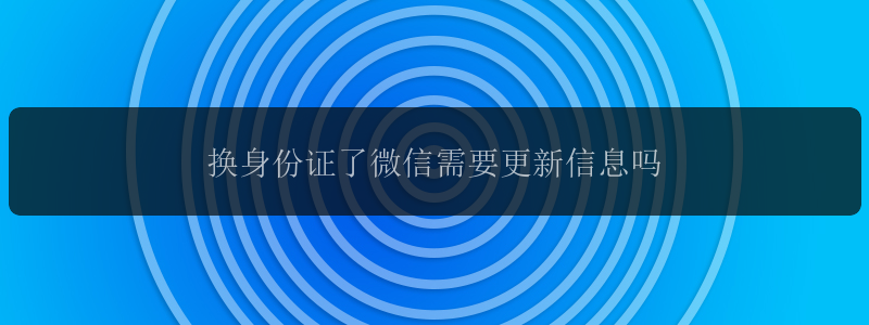 换身份证了微信需要更新信息吗