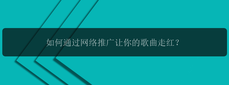 如何通过网络推广让你的歌曲走红？