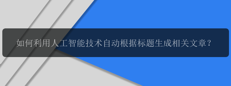 如何利用人工智能技术自动根据标题生成相关文章？