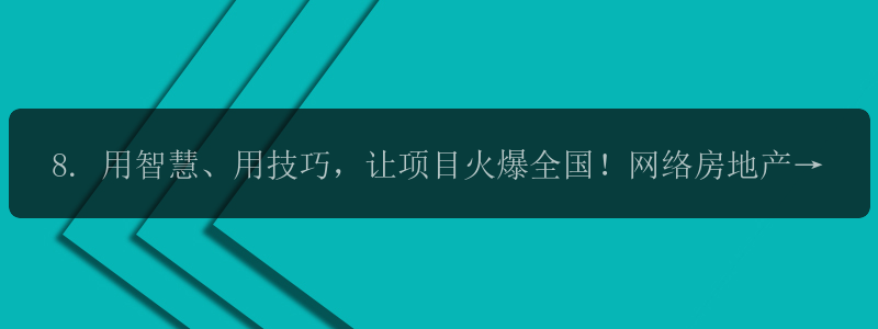 8. 用智慧、用技巧，让项目火爆全国！网络房地产推广必杀技！