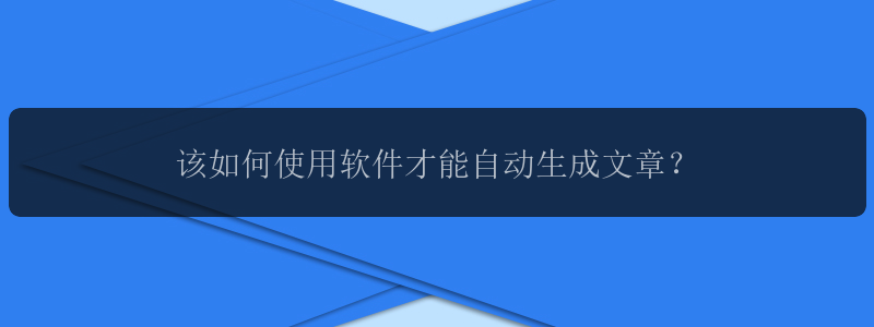 该如何使用软件才能自动生成文章？