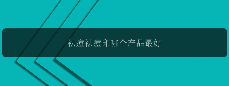 祛痘祛痘印哪个产品最好