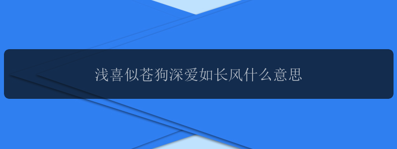 浅喜似苍狗深爱如长风什么意思