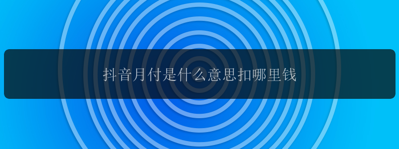 抖音月付是什么意思扣哪里钱