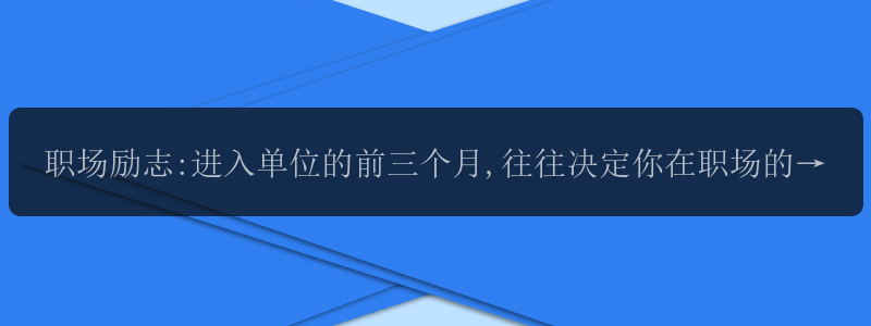 职场励志:进入单位的前三个月,往往决定你在职场的未来