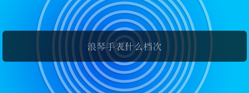 浪琴手表什么档次