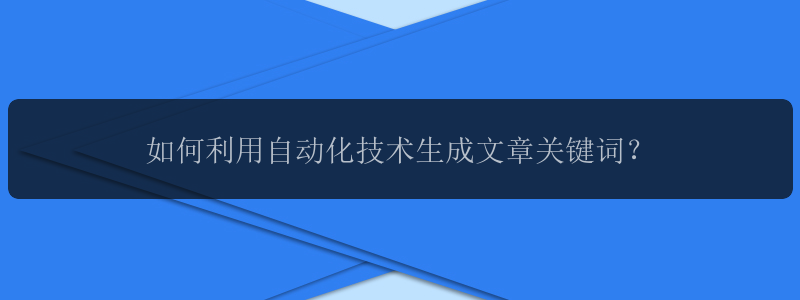 如何利用自动化技术生成文章关键词？