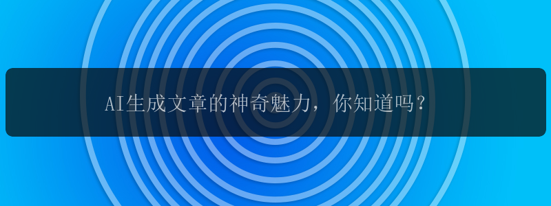 AI生成文章的神奇魅力，你知道吗？