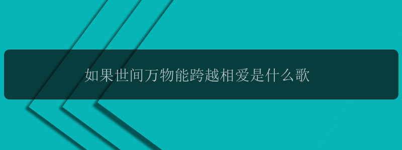 如果世间万物能跨越相爱是什么歌