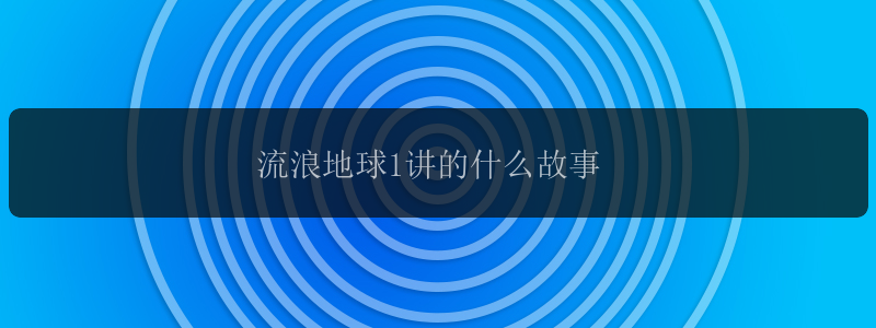 流浪地球1讲的什么故事