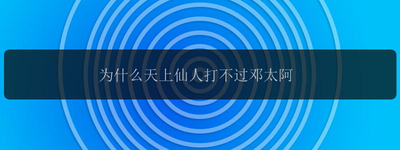 为什么天上仙人打不过邓太阿