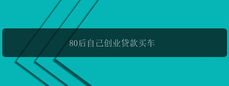 80后自己创业贷款买车