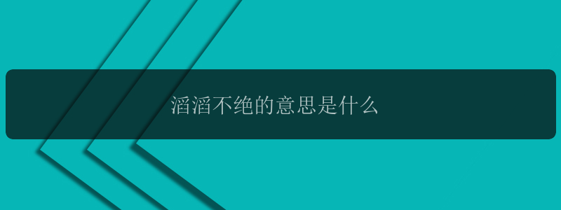 滔滔不绝的意思是什么