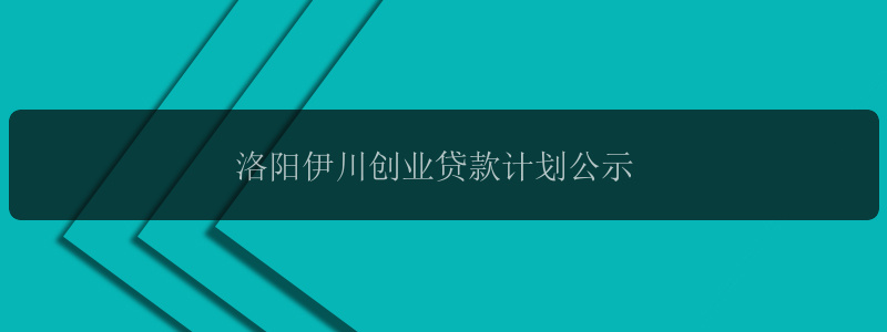 洛阳伊川创业贷款计划公示