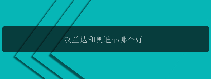 汉兰达和奥迪q5哪个好