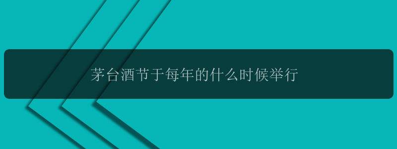 茅台酒节于每年的什么时候举行