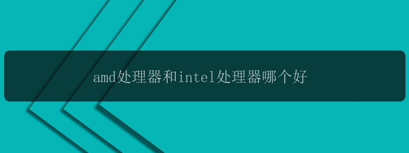 amd处理器和intel处理器哪个好