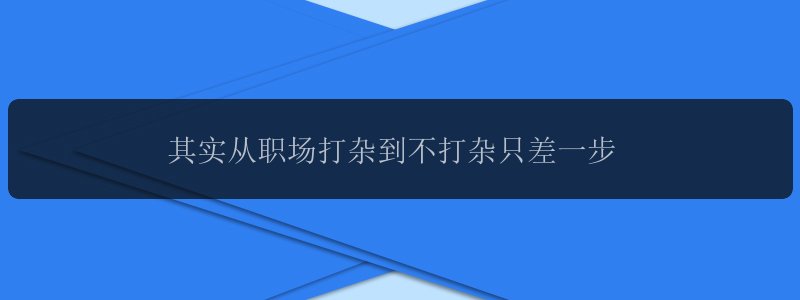 其实从职场打杂到不打杂只差一步