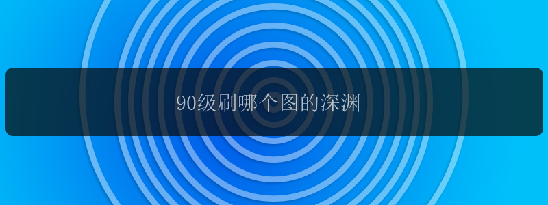 90级刷哪个图的深渊