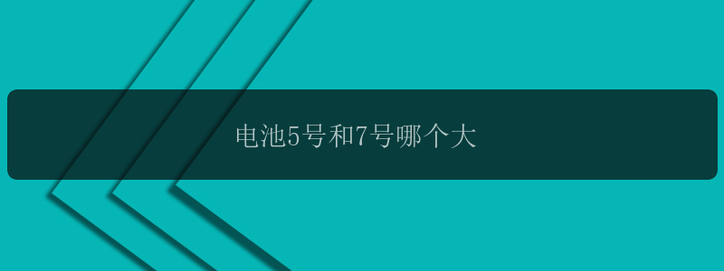 电池5号和7号哪个大