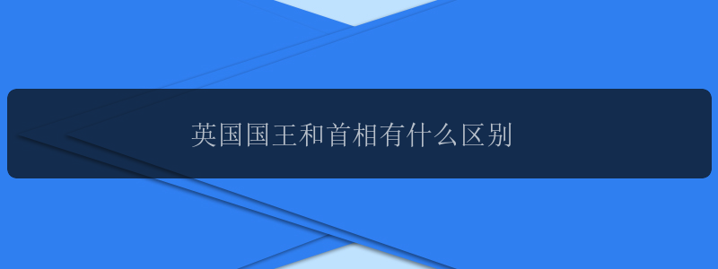 英国国王和首相有什么区别