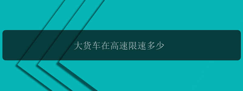 大货车在高速限速多少