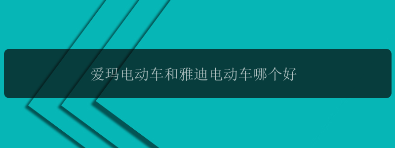 爱玛电动车和雅迪电动车哪个好